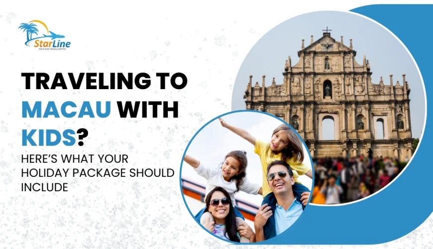 Traveling to Macau with Kids? Here’s What Your Holiday Package Should Include